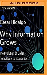 Why Information Grows: The Evolution of Order, from Atoms to Economies (MP3 CD)