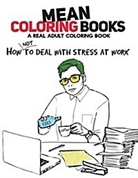 Mean Coloring Books: A Real Adult Coloring Book: How Not to Deal with Stress at Work (Paperback)