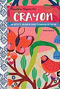 Anywhere, Anytime Art: Crayon: An Artists Colorful Guide to Drawing on the Go! (Paperback)