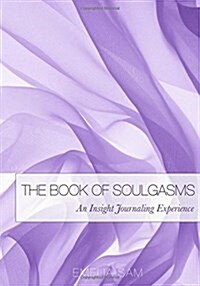 The Book of Soulgasms: An Insight Journaling Experience (Paperback)