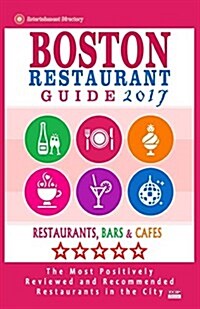 Boston Restaurant Guide 2017: Best Rated Restaurants in Boston - 500 restaurants, bars and caf? recommended for visitors, 2017 (Paperback)