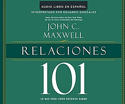 Relaciones 101 (Relationships 101): Lo Que Todo Lider Necesita Saber (What Every Leader Needs to Know) (MP3 CD)
