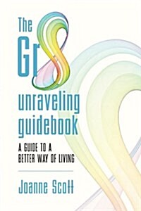 The Gr8 Unraveling Guidebook: A Guide to a Better Way of Living (Paperback)