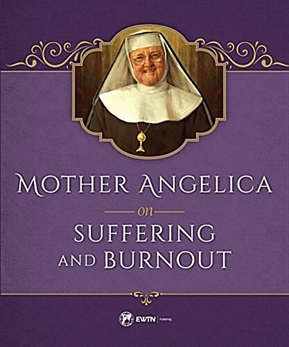 Mother Angelica on Suffering and Burnout (Hardcover)