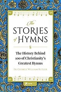 The Stories of Hymns: The History Behind 100 of Christianitys Greatest Hymns (Paperback)