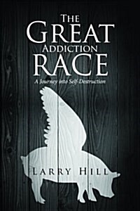 The Great Addiction Race: A Journey Into Self-Destruction (Paperback)