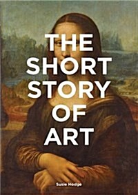 The Short Story of Art : A Pocket Guide to Key Movements, Works, Themes & Techniques (Paperback)