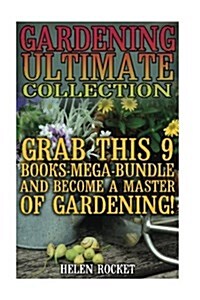 Gardening Ultimate Collection: Grab This 9 Books-Mega-Bundle and Become a Master of Gardening!: (Organic Gardening, Vegetables, Herbs, Beginners Gard (Paperback)