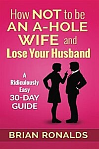 How Not to Be an A-Hole Wife and Lose Your Husband (Paperback)