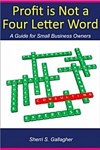 Profit Is Not a Four Letter Word: A Guide to the Small Business Owner (Paperback)