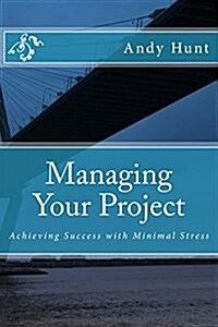 Managing Your Project: Achieving Success with Minimal Stress (Paperback)