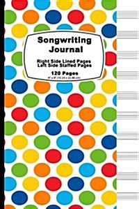 Songwriting Journal: Rainbow Dots Cover, Lined Ruled Paper and Staff, Manuscript Paper for Music Notes, Lyrics or Poetry. for Musicians, St (Paperback)