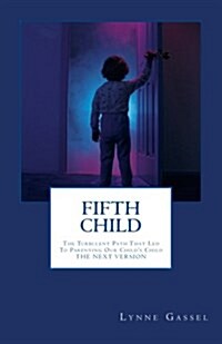 Fifth Child: The Turbulent Path That Led to Parenting Our Childs Child -The Next Version (Paperback)