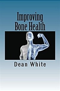 Improving Bone Health: The Ultimate Bone Health Guide (Paperback)