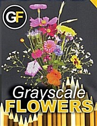 Grayscale Flowers - Bouquet: Grayscale Coloring Books for Adults (Flower Coloring Book) (Photo Coloring Book) (Realistic Coloring) (Grayscale Color (Paperback)