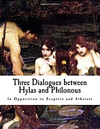 Three Dialogues Between Hylas and Philonous: In Opposition to Sceptics and Atheists (Paperback)