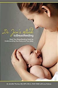 Dr. Jens Guide to Breastfeeding: Meet Your Breastfeeding Goals by Understanding Your Body and Your Baby (Paperback)