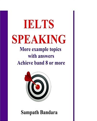 Ielts Speaking: More Example Topics with Answers: Guide to Achieve Band 8 or More in Ielts Speaking Test. (Paperback)