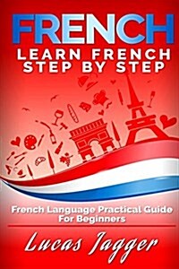 Learn French Step by Step: French Language Practical Guide for Beginners (Paperback)