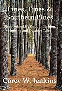 Lines, Tines & Southern Pines: Discovering Life Through Fishing, Hunting and Outdoor Tales (Hardcover)