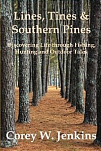 Lines, Tines & Southern Pines: Discovering Life Through Fishing, Hunting and Outdoor Tales (Paperback)