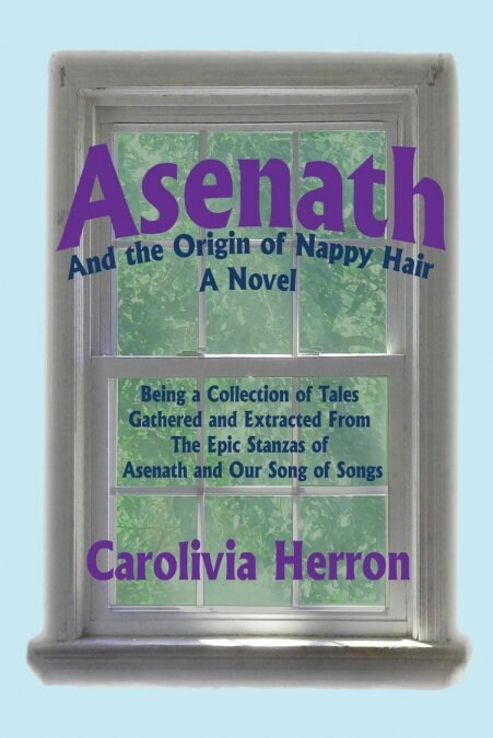 Asenath and the Origin of Nappy Hair: Being a Collection of Tales Gathered and Extracted from the Epic Stanzas of Asenath and Our Song of Songs (Paperback)