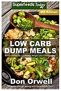Low Carb Dump Meals: Over 145+ Low Carb Slow Cooker Meals, Dump Dinners Recipes, Quick & Easy Cooking Recipes, Antioxidants & Phytochemical (Paperback)
