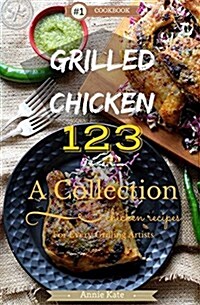 Grilled Chicken 123: A Collection of 123 Grilled Chicken Recipes for Every Grilling Artists (Paperback)