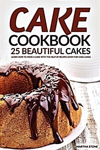 Cake Cookbook - 25 Beautiful Cakes: Learn How to Make a Cake with the Help of Recipes Given for Cool Cakes (Paperback)