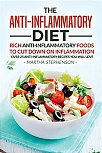 The Anti-Inflammatory Diet: Rich Anti-Inflammatory Foods to Cut Down on Inflammation - Over 25 Anti-Inflammatory Recipes You Will Love (Paperback)