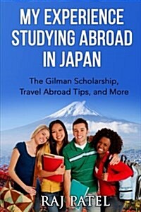 My Experience Studying Abroad in Japan: The Gilman Scholarship, Travel Abroad Tips, and More (Paperback)