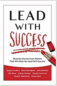 Lead with Success: Powerful Stories from Women That Will Help You Lead with Success (Paperback)
