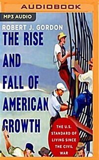The Rise and Fall of American Growth: The U.S. Standard of Living Since the Civil War (MP3 CD)