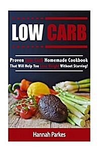 Low Carb: Proven Low Carb Homemade Cookbook That Will Help You Lose Weight Without Starving! (Paperback)
