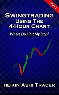 Swing Trading Using the 4-Hour Chart 3: Part 3: Where Do I Put My Stop? (Paperback)