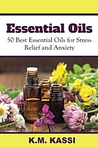 Essential Oils: 50 Best Essential Oils for Stress Relief and Anxiety (Paperback)