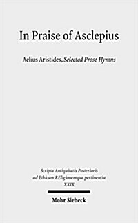 In Praise of Asclepius: Aelius Aristides, Selected Prose Hymns (Hardcover)