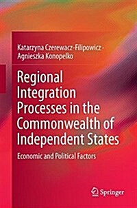 Regional Integration Processes in the Commonwealth of Independent States: Economic and Political Factors (Hardcover, 2017)