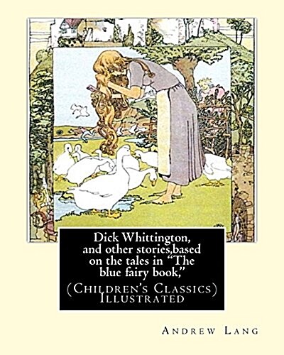 Dick Whittington, and other stories, based on the tales in The blue fairy book,: By: Andrew Lang, illustrations By: H.J. Ford(1860-1941) was a proli (Paperback)