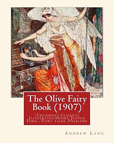 The Olive Fairy Book (1907) by: Andrew Lang, Illustrated By: H. J. Ford: (Childrens Classics) Illustrated: Henry Justice Ford (1860-1941) Was a Proli (Paperback)