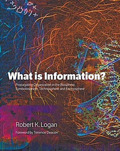 What Is Information?: Propagating Organization in the Biosphere, Symbolosphere, Technosphere and Econosphere (Paperback)