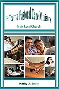 Effective Pastoral Care Ministry: In the Local Church (Paperback)