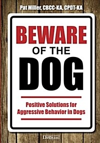 Beware of the Dog: Positive Solutions for Aggressive Behavior in Dogs (Paperback)