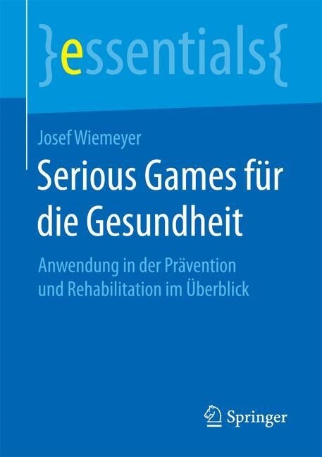 Serious Games F? Die Gesundheit: Anwendung in Der Pr?ention Und Rehabilitation Im ?erblick (Paperback, 1. Aufl. 2016)