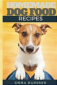 Homemade Dog Food Recipes: 35 Homemade Dog Treat Recipes for Your Best Friend (Paperback)