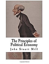 The Principles of Political Economy: John Stuart Mill (Paperback)