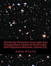 The Woolly Christmas Tree Light-Sail Smorgasbord. Notes on Novel Light-Sail Propulsion Methods. Volume 25. (Paperback)