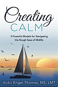 Creating Calm: 3 Powerful Models for Navigating the Rough Seas of Midlife (Paperback)