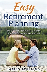 Easy Retirement Planning: The Successful Ten Minute a Month Retirement Plan for 401ks and Iras (Bw) (Paperback)
