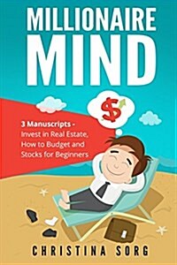 Millionaire Mind: 3 Manuscripts - How to Budget, Invest in Real Estate and Stocks for Beginners (Paperback)